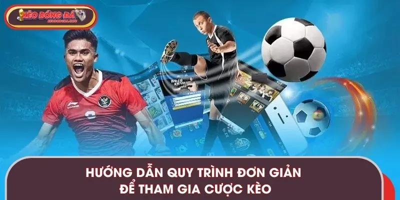 Hướng dẫn quy trình đơn giản để tham gia cược kèo