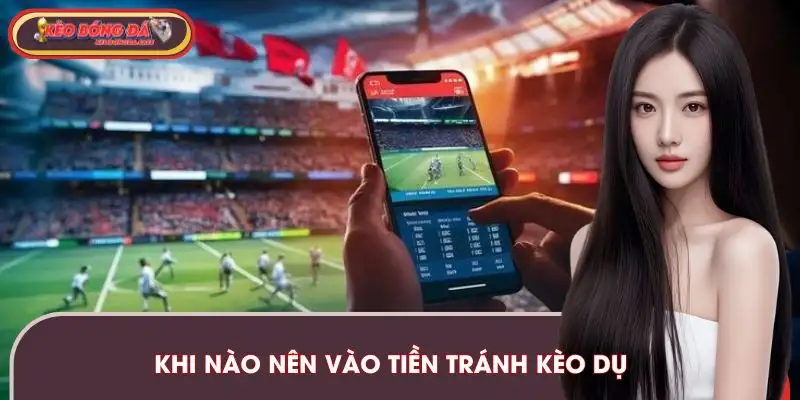 keo-du-biet-luc-nao-nen-vao-tien