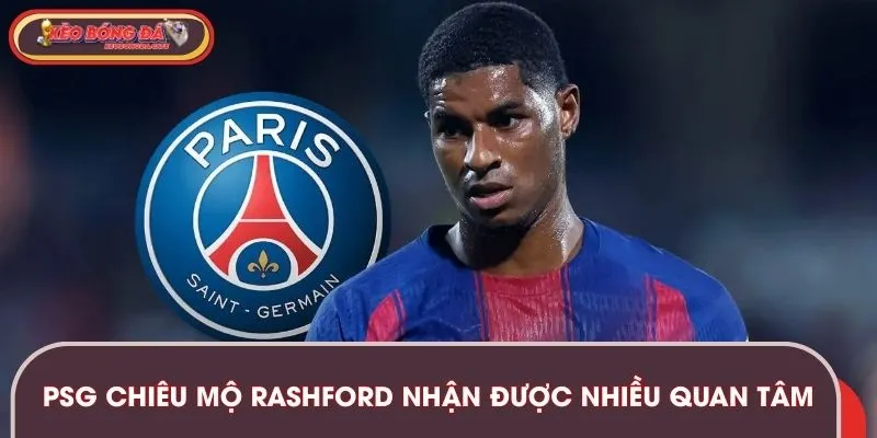 Tin PSG chiêu mộ Rashford nhận được nhiều sự quan tâm